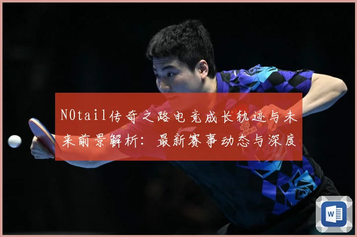 N0tail传奇之路电竞成长轨迹与未来前景解析：最新赛事动态与深度分析